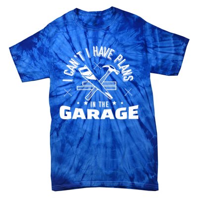 I Can't I Have Plans In The Garage Great Gift Tie-Dye T-Shirt