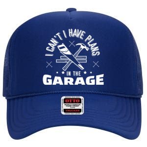 I Can't I Have Plans In The Garage Great Gift High Crown Mesh Back Trucker Hat