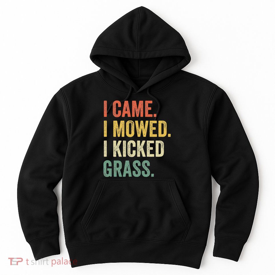I Came I Mowed I Kicked Grass Funny Lawn Mowing Gardener Hoodie