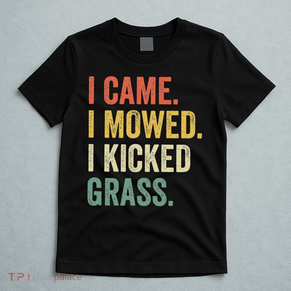I Came I Mowed I Kicked Grass Funny Lawn Mowing Gardener T-Shirt