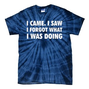 I Came I Saw I Forgot What I Was Doing Sarcastic Tie-Dye T-Shirt