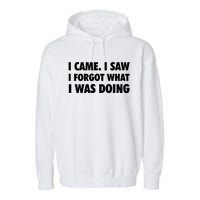 I Came I Saw I Forgot What I Was Doing Sarcastic Garment-Dyed Fleece Hoodie