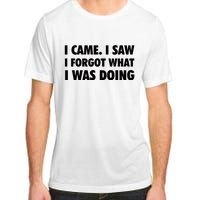 I Came I Saw I Forgot What I Was Doing Sarcastic Adult ChromaSoft Performance T-Shirt