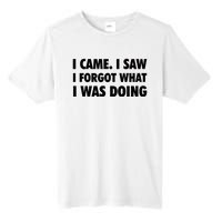 I Came I Saw I Forgot What I Was Doing Sarcastic Tall Fusion ChromaSoft Performance T-Shirt