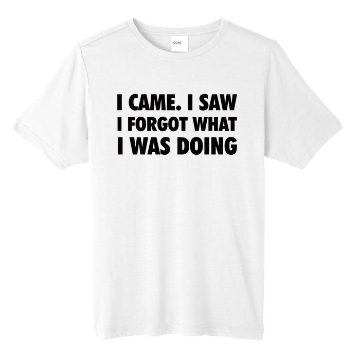 I Came I Saw I Forgot What I Was Doing Sarcastic Tall Fusion ChromaSoft Performance T-Shirt