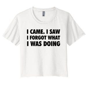 I Came I Saw I Forgot What I Was Doing Sarcastic Women's Crop Top Tee