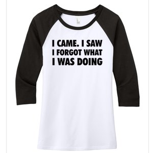 I Came I Saw I Forgot What I Was Doing Sarcastic Women's Tri-Blend 3/4-Sleeve Raglan Shirt