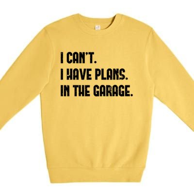 I Cant I Have Plans In The Garage Fathers Day Car Mechanics Cool Gift Premium Crewneck Sweatshirt