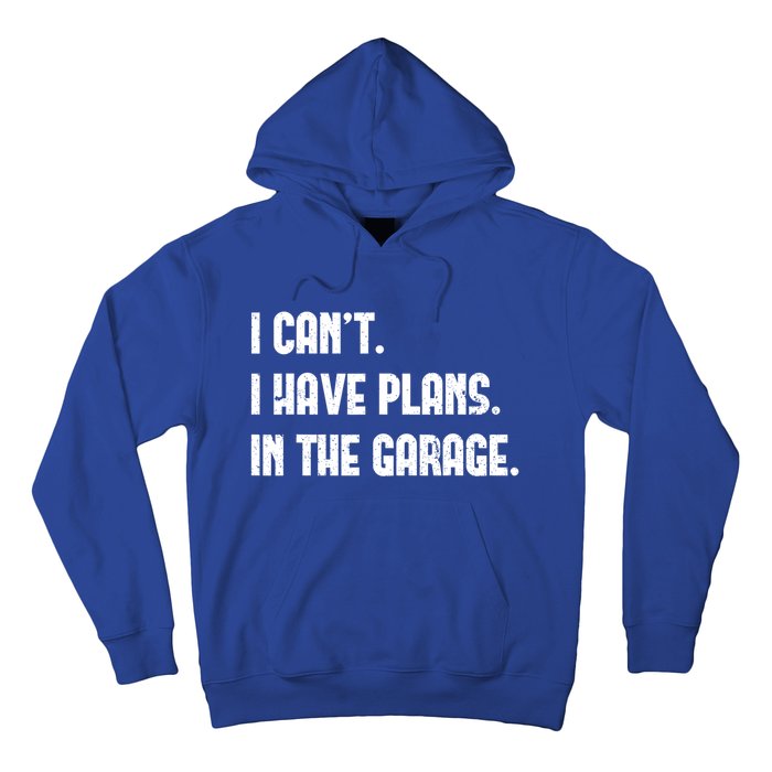 I Cant I Have Plans In The Garage Fathers Day Car Mechanics Cool Gift Hoodie