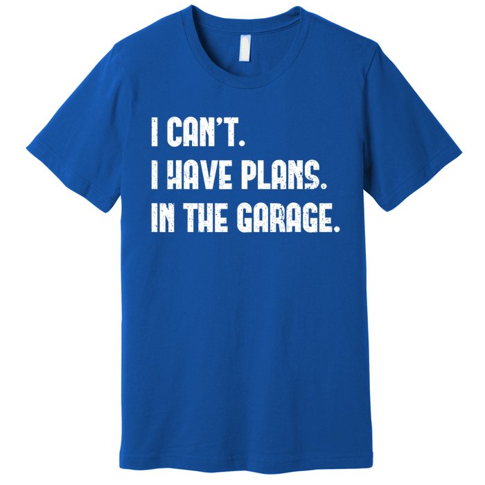 I Cant I Have Plans In The Garage Fathers Day Car Mechanics Cool Gift Premium T-Shirt