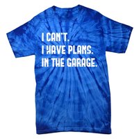 I Cant I Have Plans In The Garage Fathers Day Car Mechanics Cool Gift Tie-Dye T-Shirt