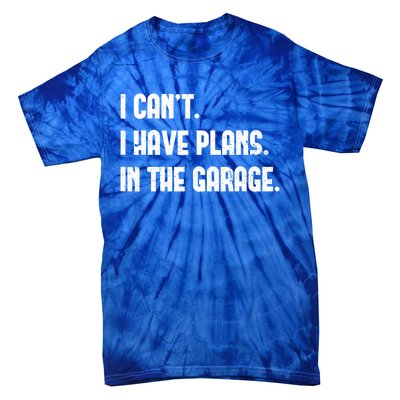 I Cant I Have Plans In The Garage Fathers Day Car Mechanics Cool Gift Tie-Dye T-Shirt