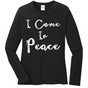 I Come In Peace IM Peace Ladies Long Sleeve Shirt