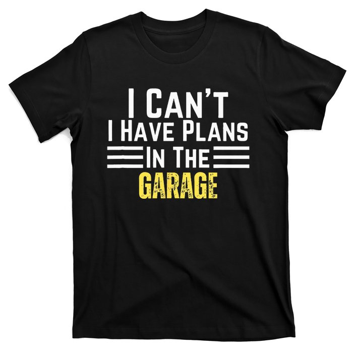 I Cant I Have Plans In The Garage For Dads Motor Mechanics T-Shirt