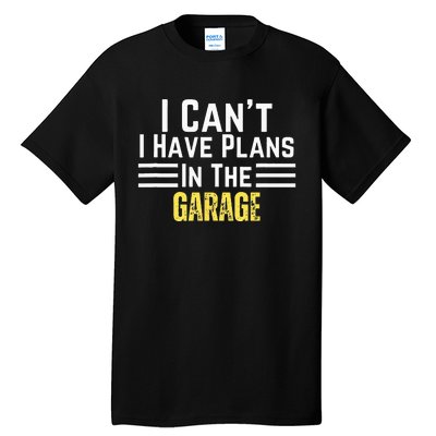 I Cant I Have Plans In The Garage For Dads Motor Mechanics Tall T-Shirt