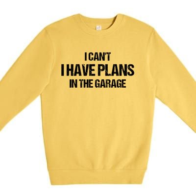 I Can't I Have Plans In The Garage Car Mechanic Cute Gift Premium Crewneck Sweatshirt