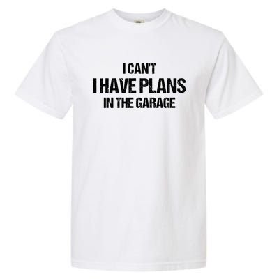 I Can't I Have Plans In The Garage Car Mechanic Cute Gift Garment-Dyed Heavyweight T-Shirt