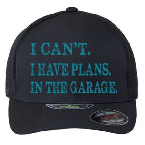 I Cant I Have Plans In The Garage Meaningful Gift Funny Gift Flexfit Unipanel Trucker Cap