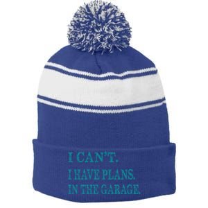 I Cant I Have Plans In The Garage Meaningful Gift Funny Gift Stripe Pom Pom Beanie