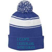 I Cant I Have Plans In The Garage Meaningful Gift Funny Gift Stripe Pom Pom Beanie