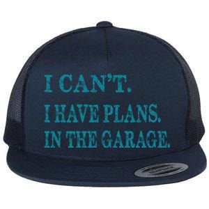 I Cant I Have Plans In The Garage Meaningful Gift Funny Gift Flat Bill Trucker Hat