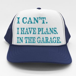 I Cant I Have Plans In The Garage Meaningful Gift Funny Gift Trucker Hat