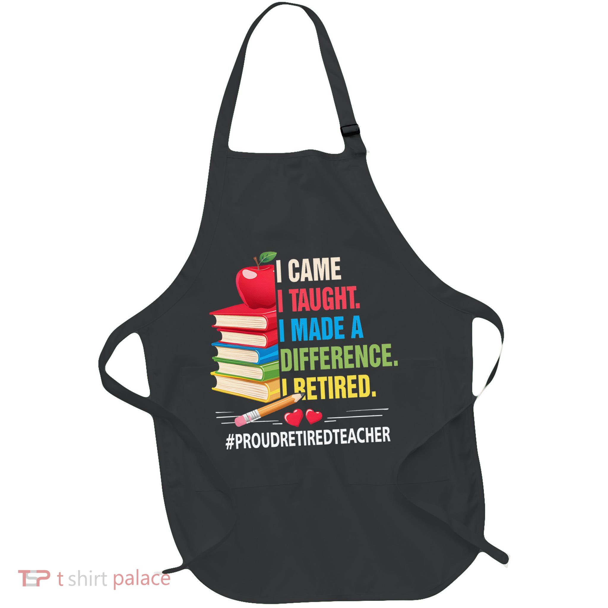 I Came I Taught I Made A Difference Proud Retired Teacher Full-Length Apron With Pockets