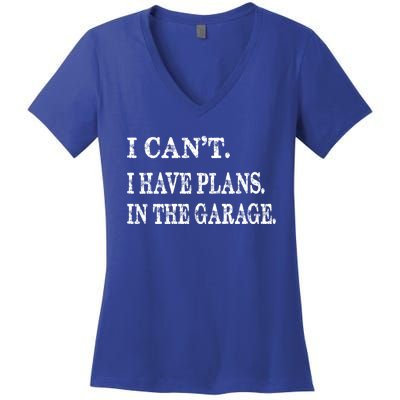 I Cant I Have Plans In The Garage Gift Funny Cool Gift Women's V-Neck T-Shirt