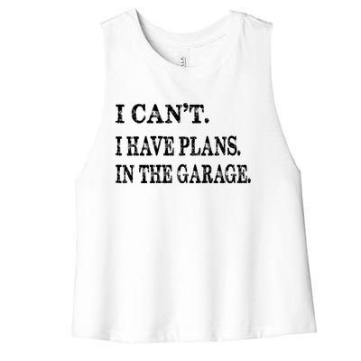 I Cant I Have Plans In The Garage Gift Funny Cool Gift Women's Racerback Cropped Tank