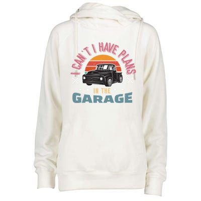 I Can't I Have Plans In The Garage Gift Womens Funnel Neck Pullover Hood