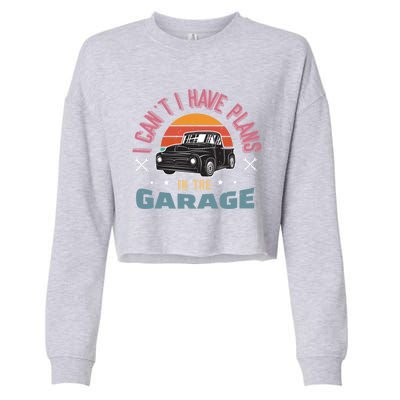 I Can't I Have Plans In The Garage Gift Cropped Pullover Crew