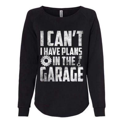 I Can't I Have Plans In The Garage Car Mechanic Gift Womens California Wash Sweatshirt