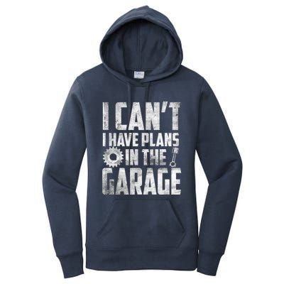 I Can't I Have Plans In The Garage Car Mechanic Gift Women's Pullover Hoodie