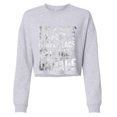 I Can't I Have Plans In The Garage Car Mechanic Gift Cropped Pullover Crew