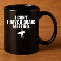 I Can't I Have A Board Meeting Surfing Funny Gift 11oz C Handle Ceramic Mug