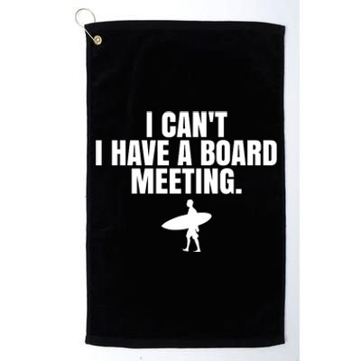 I Can't I Have A Board Meeting Surfing Funny Gift Platinum Collection Golf Towel