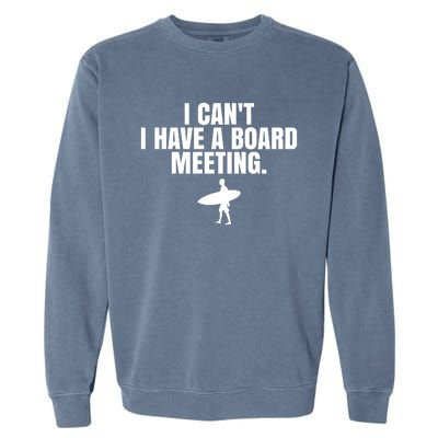 I Can't I Have A Board Meeting Surfing Funny Gift Garment-Dyed Sweatshirt