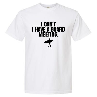 I Can't I Have A Board Meeting Surfing Funny Gift Garment-Dyed Heavyweight T-Shirt