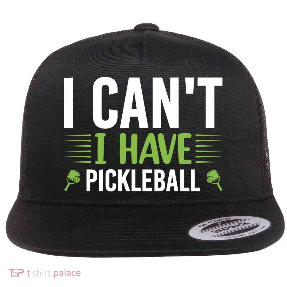I Can't I Have Pickleball Gift For Pickleball Player Flatbill Hat