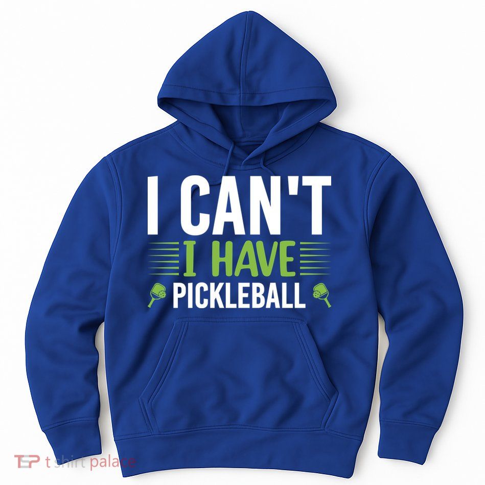 I Can't I Have Pickleball Gift For Pickleball Player Hoodie