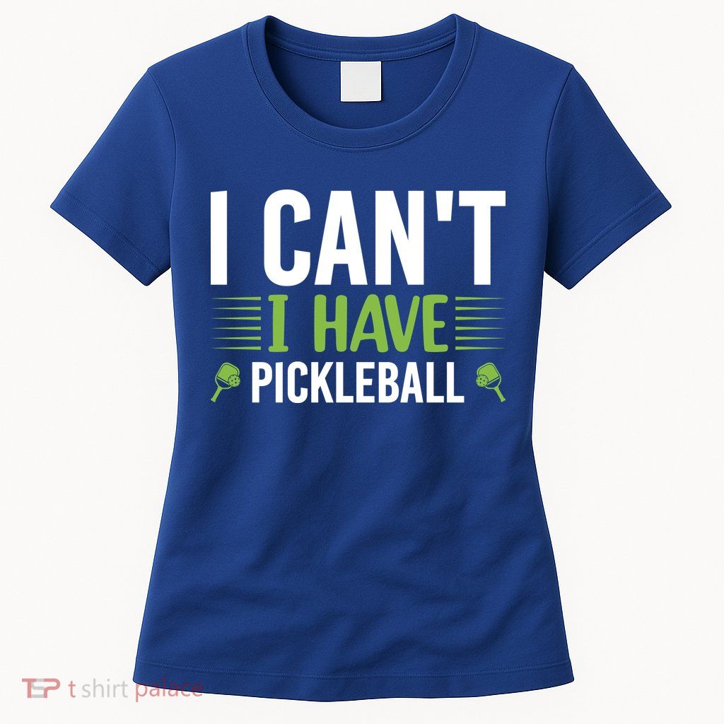 I Can't I Have Pickleball Gift For Pickleball Player Womens T-Shirt