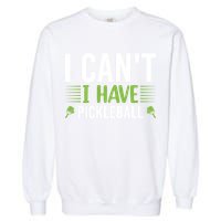 I Can't I Have Pickleball Gift For Pickleball Player Garment-Dyed Sweatshirt