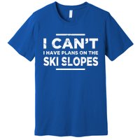 I Cant I Have Plans On The Ski Slopes Snow Skiing Gift Premium T-Shirt