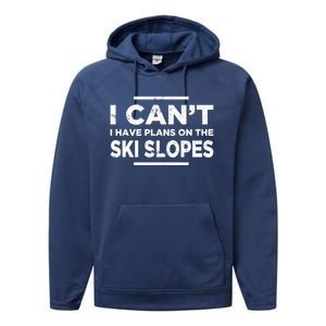 I Cant I Have Plans On The Ski Slopes Snow Skiing Gift Performance Fleece Hoodie