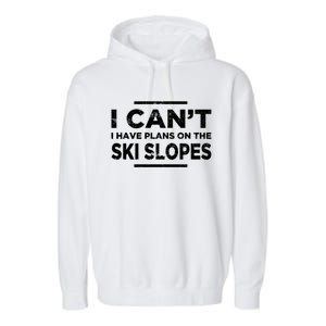 I Cant I Have Plans On The Ski Slopes Snow Skiing Gift Garment-Dyed Fleece Hoodie