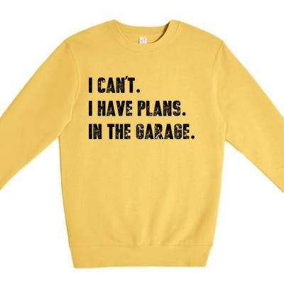 I Can't I Have Plans In The Garage Great Gift Premium Crewneck Sweatshirt