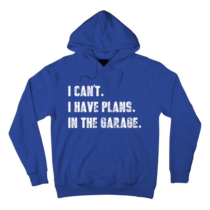 I Can't I Have Plans In The Garage Great Gift Hoodie