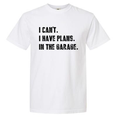 I Can't I Have Plans In The Garage Great Gift Garment-Dyed Heavyweight T-Shirt