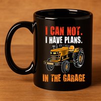 I Cant I Have Plans In The Garage Gift Funny Tractor Cool Gift 11oz C Handle Ceramic Mug