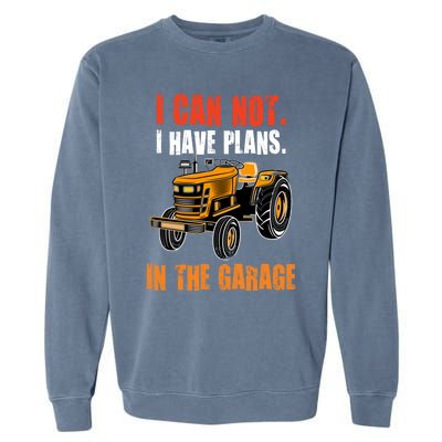 I Cant I Have Plans In The Garage Gift Funny Tractor Cool Gift Garment-Dyed Sweatshirt